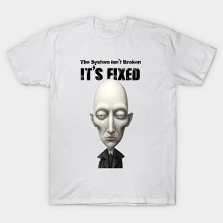 The System Isn't Broken... It's Fixed! T-Shirt